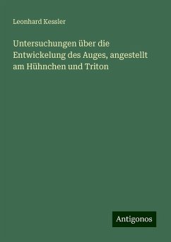 Untersuchungen über die Entwickelung des Auges, angestellt am Hühnchen und Triton - Kessler, Leonhard