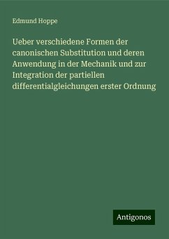 Ueber verschiedene Formen der canonischen Substitution und deren Anwendung in der Mechanik und zur Integration der partiellen differentialgleichungen erster Ordnung - Hoppe, Edmund