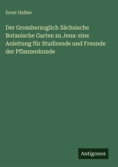 Cover Der Grossherzoglich Sächsische Botanische Garten zu Jena: eine Anleitung für Studirende und Freunde der Pflanzenkunde