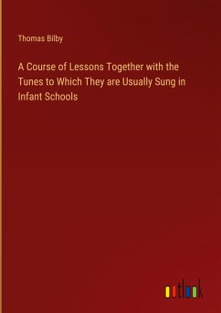 A Course of Lessons Together with the Tunes to Which They are Usually Sung in Infant Schools