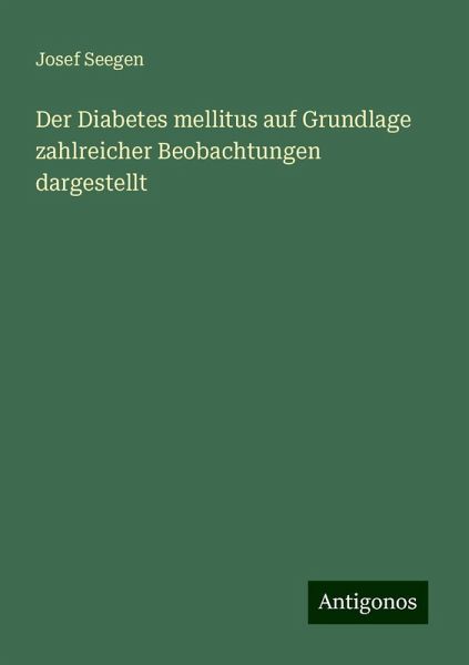Der Diabetes mellitus auf Grundlage zahlreicher Beobachtungen dargestellt Der Diabetes mellitus auf Grundlage zahlreicher Beobachtungen dargestellt