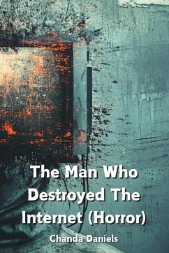 The Man Who Destroyed The Internet (Horror) - Daniels, Chanda
