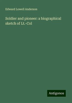 Soldier and pioneer: a biographical sketch of Lt.-Col - Anderson, Edward Lowell