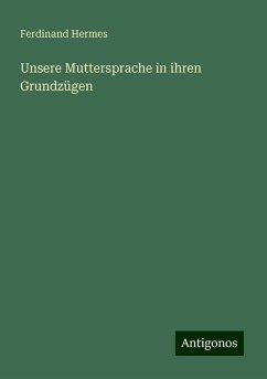 Unsere Muttersprache in ihren Grundzügen - Hermes, Ferdinand