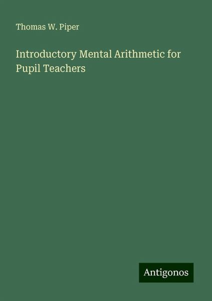 Introductory Mental Arithmetic for Pupil Teachers Introductory Mental Arithmetic for Pupil Teachers