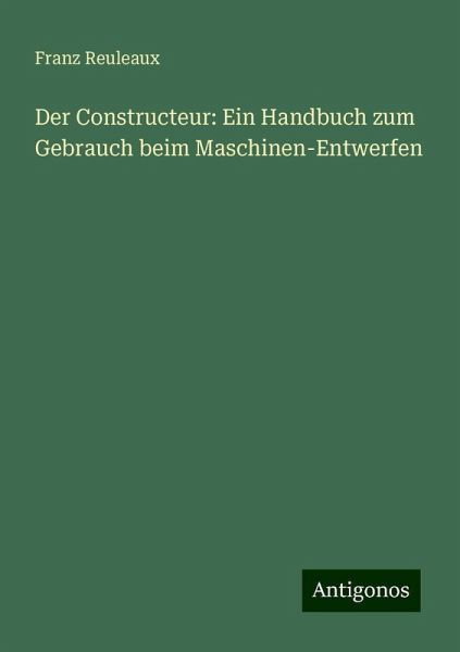 Der Constructeur: Ein Handbuch zum Gebrauch beim Maschinen-Entwerfen