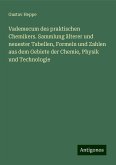 Vademecum des praktischen Chemikers. Sammlung älterer und neuester Tabellen, Formeln und Zahlen aus dem Gebiete der Chemie, Physik und Technologie Vademecum des praktischen Chemikers. Sammlung älterer und neuester Tabellen, Formeln und Zahlen aus dem Gebiete der Chemie, Physik und Technologie