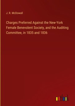 Charges Preferred Against the New-York Female Benevolent Society, and the Auditing Committee, in 1835 and 1836