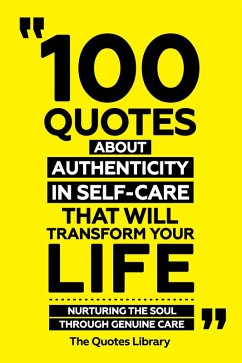 Cover 100 Quotes About Authenticity In Self-Care That Will Transform Your Life - Nurturing The Soul Through Genuine Care (eBook, ePUB)