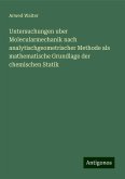 Untersuchungen uber Molecularmechanik nach analytischgeometrischer Methode als mathematische Grundlage der chemischen Statik Untersuchungen uber Molecularmechanik nach analytischgeometrischer Methode als mathematische Grundlage der chemischen Statik