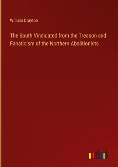 The South Vindicated from the Treason and Fanaticism of the Northern Abolitionists The South Vindicated from the Treason and Fanaticism of the Northern Abolitionists