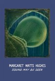 Margaret Watts Hughes: Sound May Be Seen Margaret Watts Hughes: Sound May Be Seen
