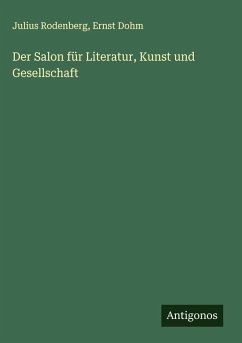 Der Salon für Literatur, Kunst und Gesellschaft - Rodenberg, Julius; Dohm, Ernst