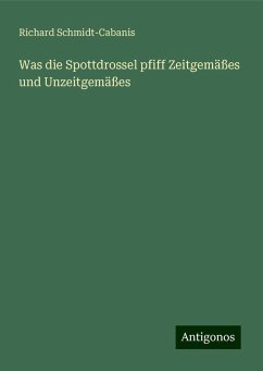 Was die Spottdrossel pfiff Zeitgemäßes und Unzeitgemäßes - Schmidt-Cabanis, Richard