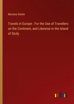 Travels in Europe : For the Use of Travellers on the Continent, and Likewise in the Island of Sicily Travels in Europe : For the Use of Travellers on the Continent, and Likewise in the Island of Sicily