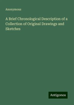 A Brief Chronological Description of a Collection of Original Drawings and Sketches - Anonymous