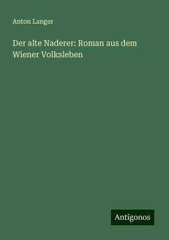 Der alte Naderer: Roman aus dem Wiener Volksleben - Langer, Anton