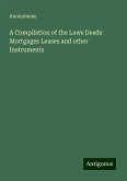 A Compilation of the Laws Deeds Mortgages Leases and other Instruments