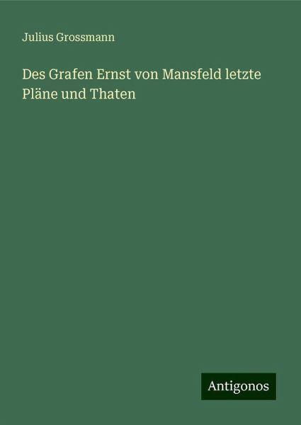 Des Grafen Ernst von Mansfeld letzte Pläne und Thaten Des Grafen Ernst von Mansfeld letzte Pläne und Thaten