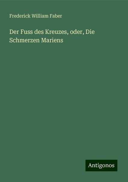 Der Fuss des Kreuzes, oder, Die Schmerzen Mariens