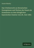 Das Urheberrecht an literarischen Erzeugnissen und Werken der Kunst ein Kommentar zu dem königlichen bayerischen Gesetze vom 28. Juni 1865 Das Urheberrecht an literarischen Erzeugnissen und Werken der Kunst ein Kommentar zu dem königlichen bayerischen Gesetze vom 28. Juni 1865
