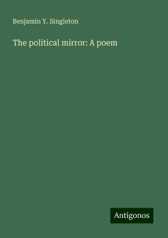 The political mirror: A poem - Singleton, Benjamin Y.