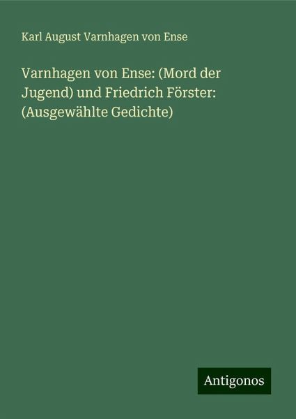 Varnhagen von Ense: (Mord der Jugend) und Friedrich Förster: (Ausgewählte Gedichte) Varnhagen von Ense: (Mord der Jugend) und Friedrich Förster: (Ausgewählte Gedichte)