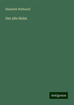 Der alte Helm - Wetherell, Elisabeth