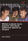 Wk¿ad w jako¿¿ ¿ycia poprzez interakcje spo¿eczne oparte na muzyce Wk¿ad w jako¿¿ ¿ycia poprzez interakcje spo¿eczne oparte na muzyce