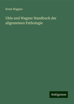 Uhle und Wagner Handbuch der allgemeinen Pathologie - Wagner, Ernst
