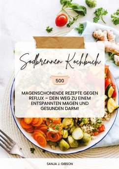 Cover Sodbrennen Kochbuch: 500 magenschonende Rezepte gegen Reflux - Dein Weg zu einem entspannten Magen und gesunden Darm!