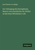 Der Uebergang des Herzogthums Bayern vom Geschlechte der Welfen an das Haus Wittelsbach 1180 Der Uebergang des Herzogthums Bayern vom Geschlechte der Welfen an das Haus Wittelsbach 1180