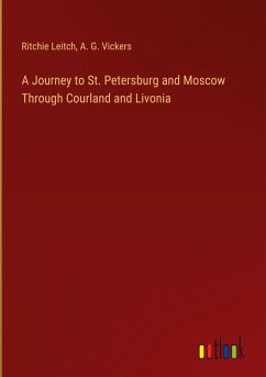 A Journey to St. Petersburg and Moscow Through Courland and Livonia - Leitch, Ritchie; Vickers, A. G.