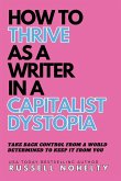 How to Thrive as a Writer in the Capitalist Dystopia How to Thrive as a Writer in the Capitalist Dystopia