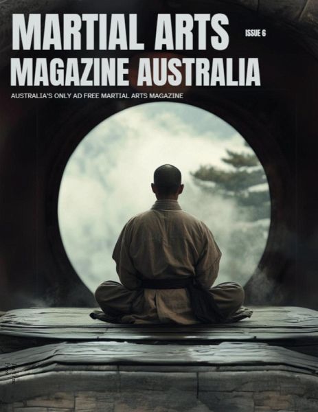 Martial Arts Magazine Australia ISSUE 6 Martial Arts Magazine Australia ISSUE 6