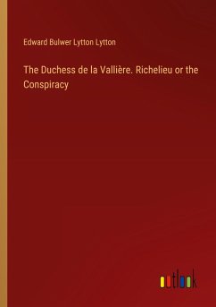 The Duchess de la Vallière. Richelieu or the Conspiracy