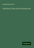 The Secret Trials of the Christian Life The Secret Trials of the Christian Life