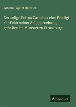 Cover Der selige Petrus Canisius: eine Predigt zur Feier seiner Seligsprechung gehalten im Münster zu Strassburg