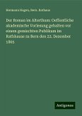 Der Roman im Alterthum: Oeffentliche akademische Vorlesung gehalten vor einem gemischten Publikum im Rathhause zu Bern den 22. Dezember 1865 Der Roman im Alterthum: Oeffentliche akademische Vorlesung gehalten vor einem gemischten Publikum im Rathhause zu Bern den 22. Dezember 1865
