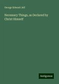Necessary Things, as Declared by Christ Himself Necessary Things, as Declared by Christ Himself