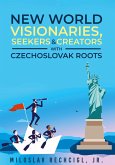 New World Visionaries, Seekers, and Creators with Czechoslovak Roots New World Visionaries, Seekers, and Creators with Czechoslovak Roots