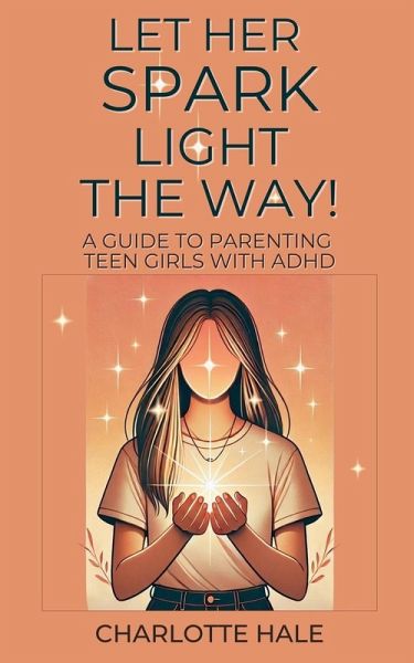Let Her Spark Light The Way! A Guide To Parenting Teen Girls With ADHD