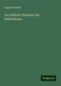 Der sittliche Charakter des Heidenthums - Tholuck, August