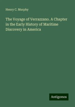 The Voyage of Verrazzano. A Chapter in the Early History of Maritime Discovery in America - Murphy, Henry C.