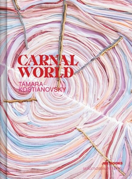 Tamara Kostianovsky: Carnal World Tamara Kostianovsky: Carnal World