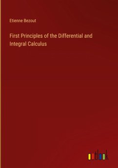 First Principles of the Differential and Integral Calculus