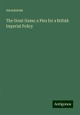 The Great Game; a Plea for a British Imperial Policy