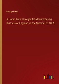A Home Tour Through the Manufacturing Districts of England, in the Summer of 1835 A Home Tour Through the Manufacturing Districts of England, in the Summer of 1835
