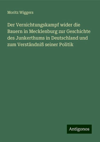 Der Vernichtungskampf wider die Bauern in Mecklenburg zur Geschichte des Junkerthums in Deutschland und zum Verständniß seiner Politik
