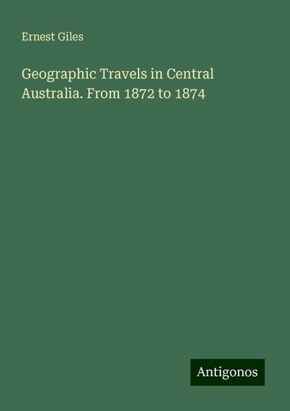 Geographic Travels in Central Australia. From 1872 to 1874